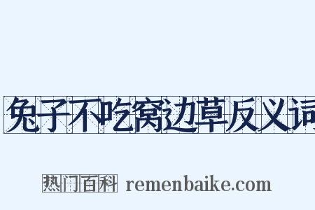 兔子不吃窝边草反义词是什么意思的图片